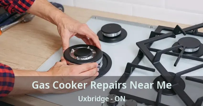 Gas Cooker Repairs Near Me Uxbridge - ON