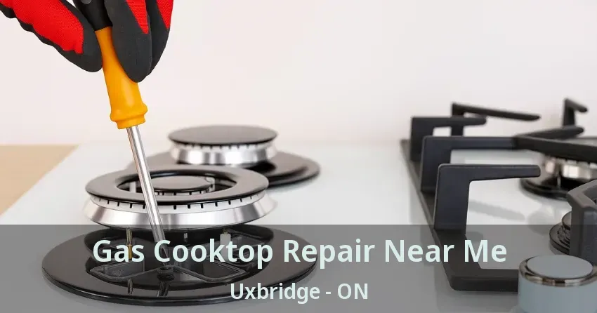 Gas Cooktop Repair Near Me Uxbridge - ON