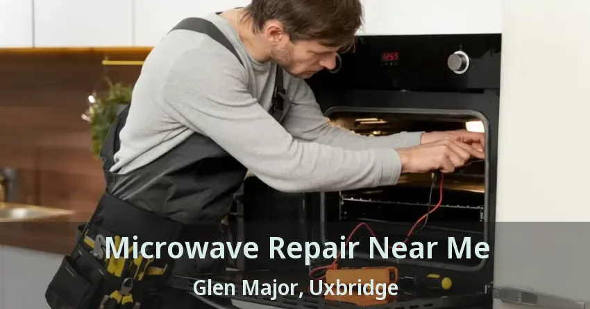 Microwave Repair Near Me Glen Major, Uxbridge - ON